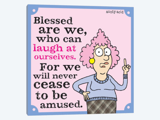 Blessed Are We Who Can Laugh At Ourselves