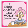 I Drink Coffee For Your Protection